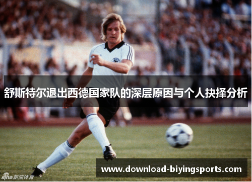 舒斯特尔退出西德国家队的深层原因与个人抉择分析 舒斯特尔退出西德国家队的深层原因与个人抉择分析