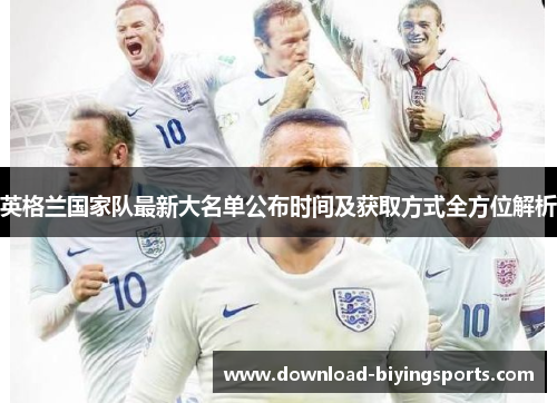 英格兰国家队最新大名单公布时间及获取方式全方位解析