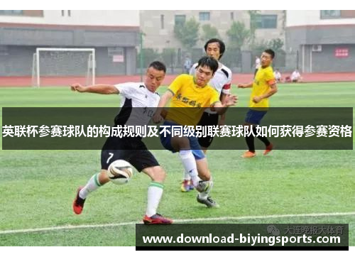 英联杯参赛球队的构成规则及不同级别联赛球队如何获得参赛资格