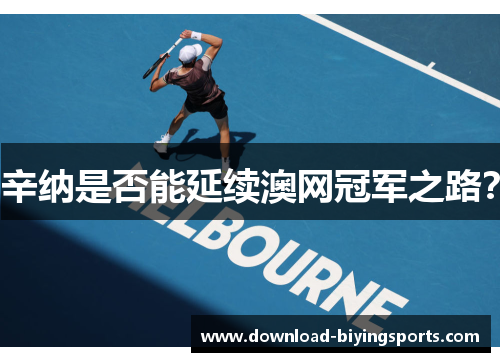 辛纳是否能延续澳网冠军之路？